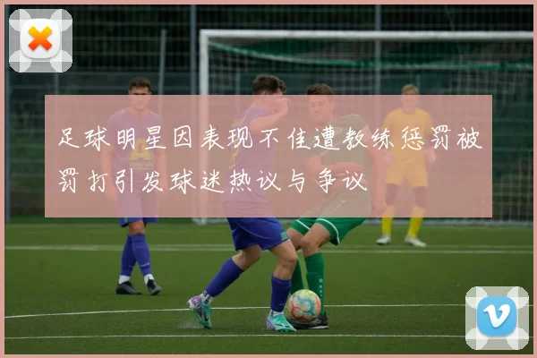 足球明星因表现不佳遭教练惩罚被罚打引发球迷热议与争议