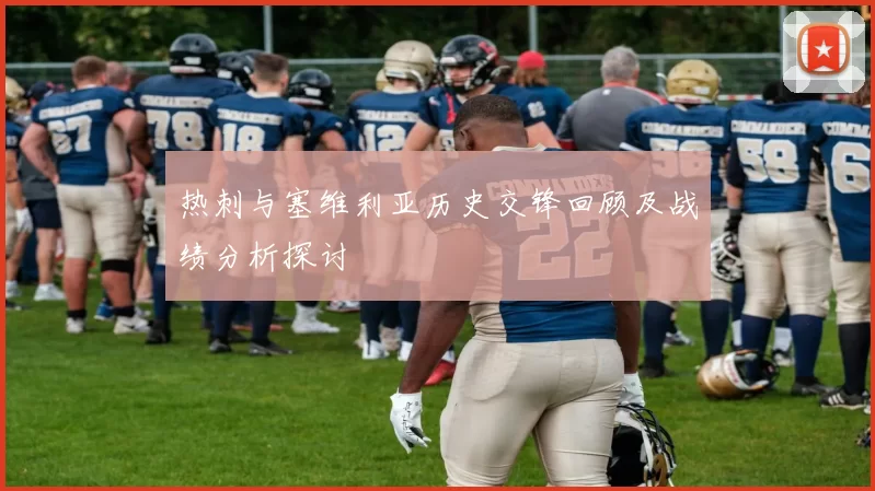 热刺与塞维利亚历史交锋回顾及战绩分析探讨
