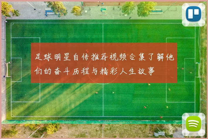 足球明星自传推荐视频合集了解他们的奋斗历程与精彩人生故事