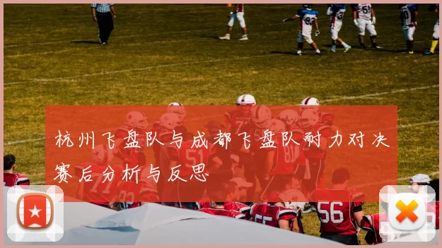 杭州飞盘队与成都飞盘队耐力对决赛后分析与反思