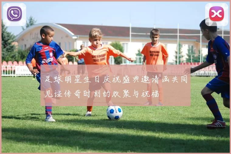 足球明星生日庆祝盛典邀请函共同见证传奇时刻的欢聚与祝福
