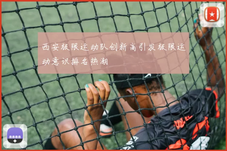 西安极限运动队创新高引发极限运动意识排名热潮