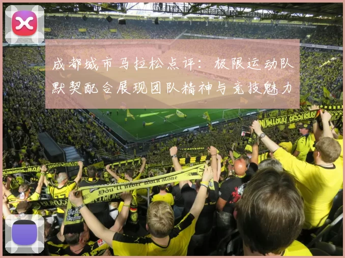 成都城市马拉松点评：极限运动队默契配合展现团队精神与竞技魅力