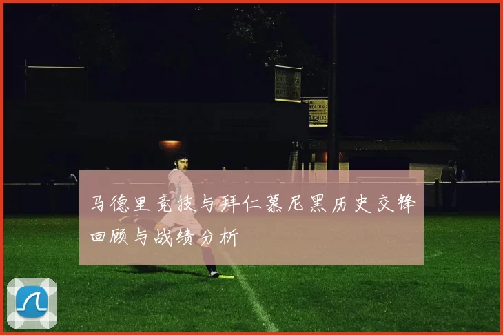 马德里竞技与拜仁慕尼黑历史交锋回顾与战绩分析