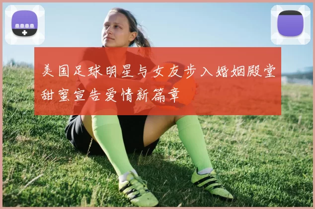 美国足球明星与女友步入婚姻殿堂甜蜜宣告爱情新篇章